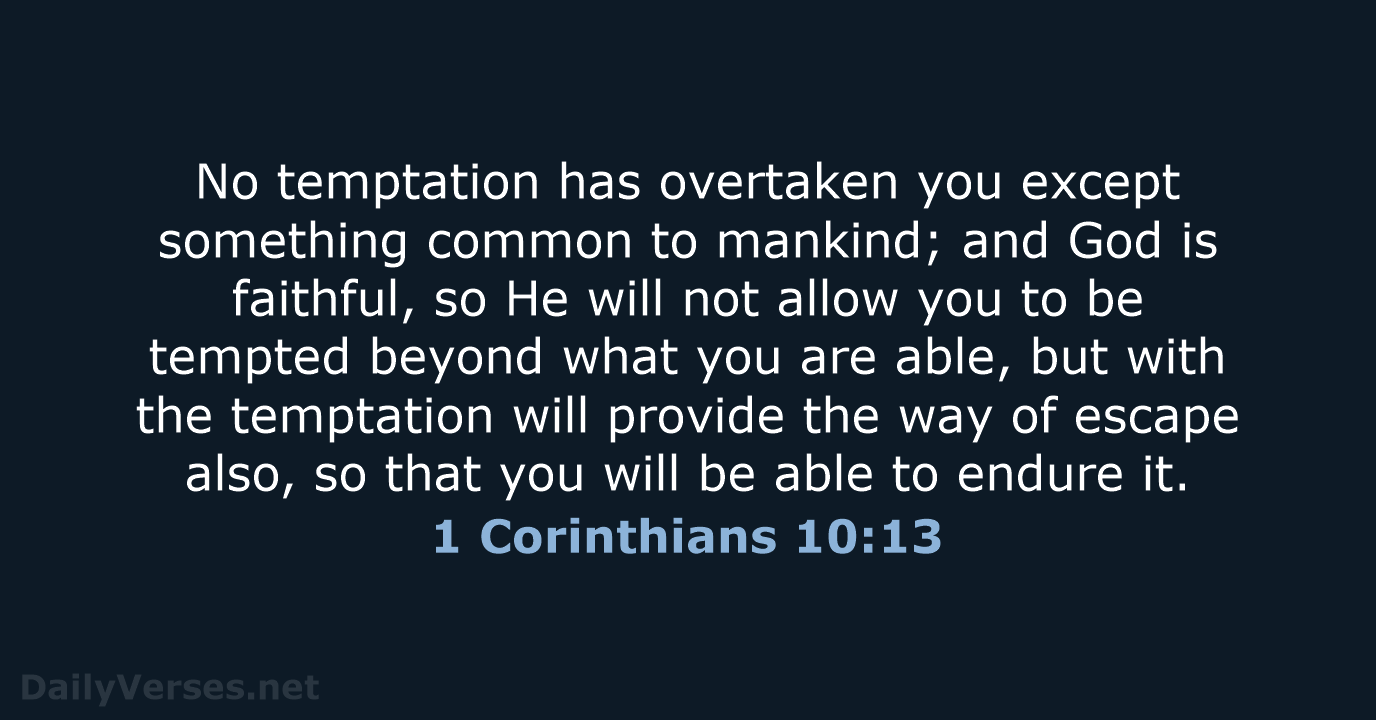 No temptation has overtaken you except something common to mankind; and God… 1 Corinthians 10:13