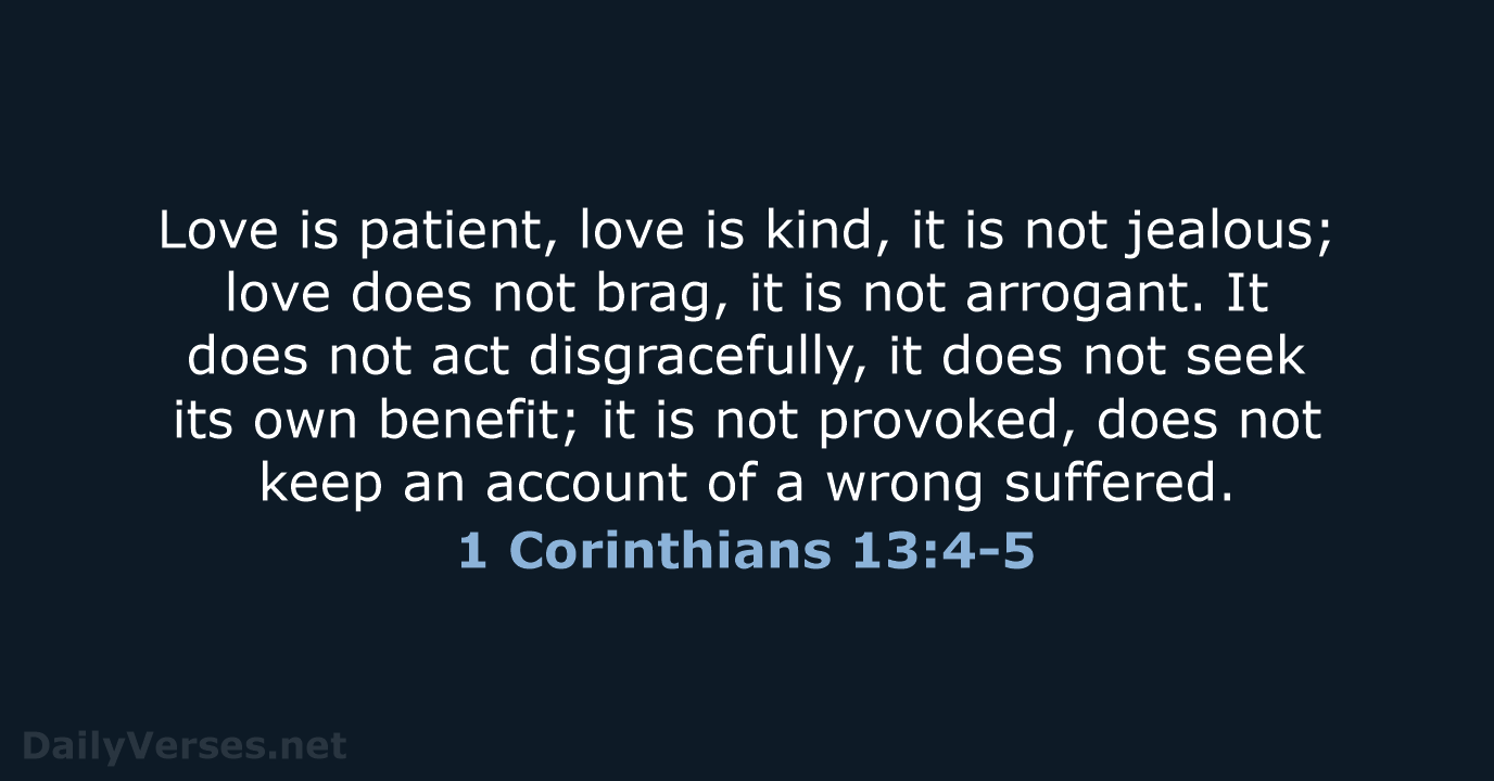 Love is patient, love is kind, it is not jealous; love does… 1 Corinthians 13:4-5