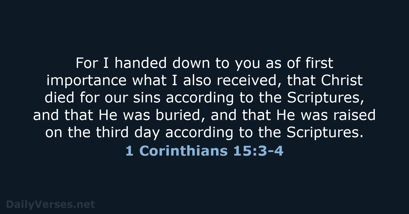 For I handed down to you as of first importance what I… 1 Corinthians 15:3-4