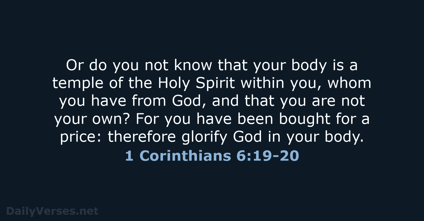 Or do you not know that your body is a temple of… 1 Corinthians 6:19-20