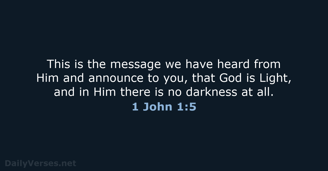 This is the message we have heard from Him and announce to… 1 John 1:5