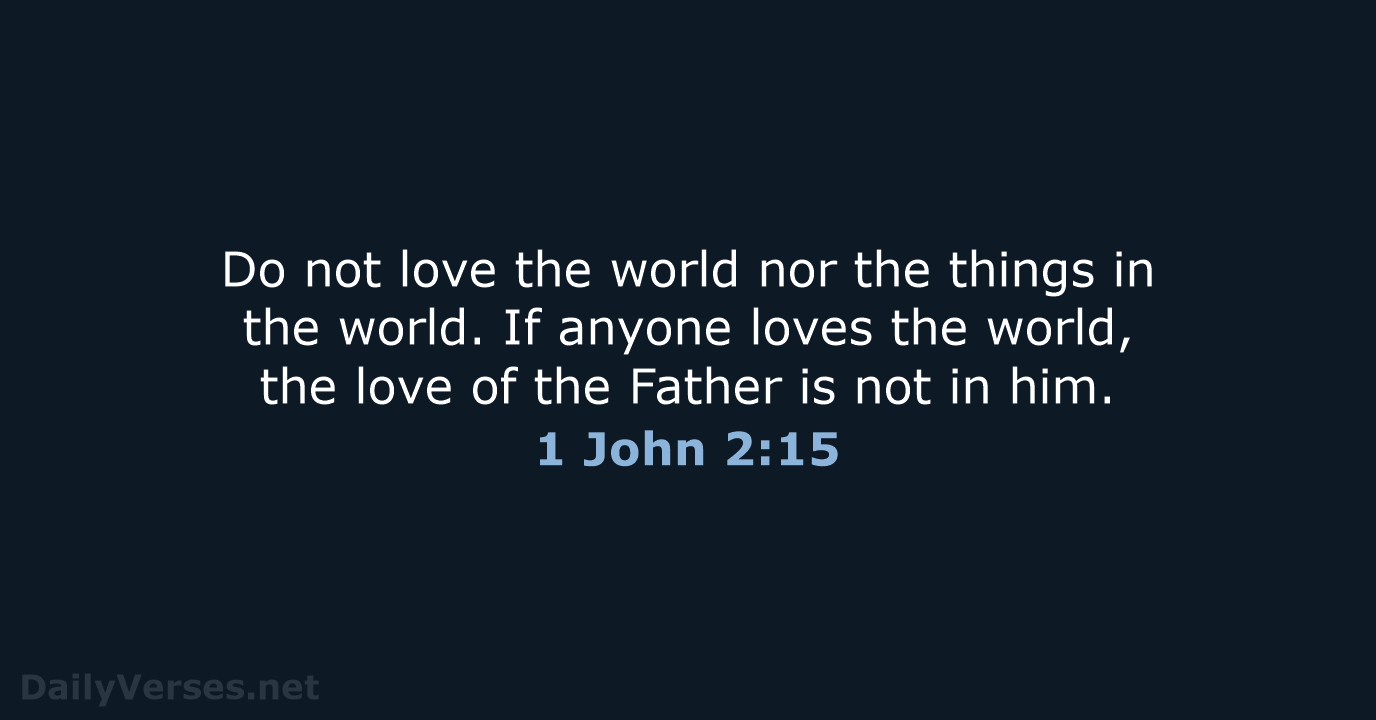 Do not love the world nor the things in the world. If… 1 John 2:15