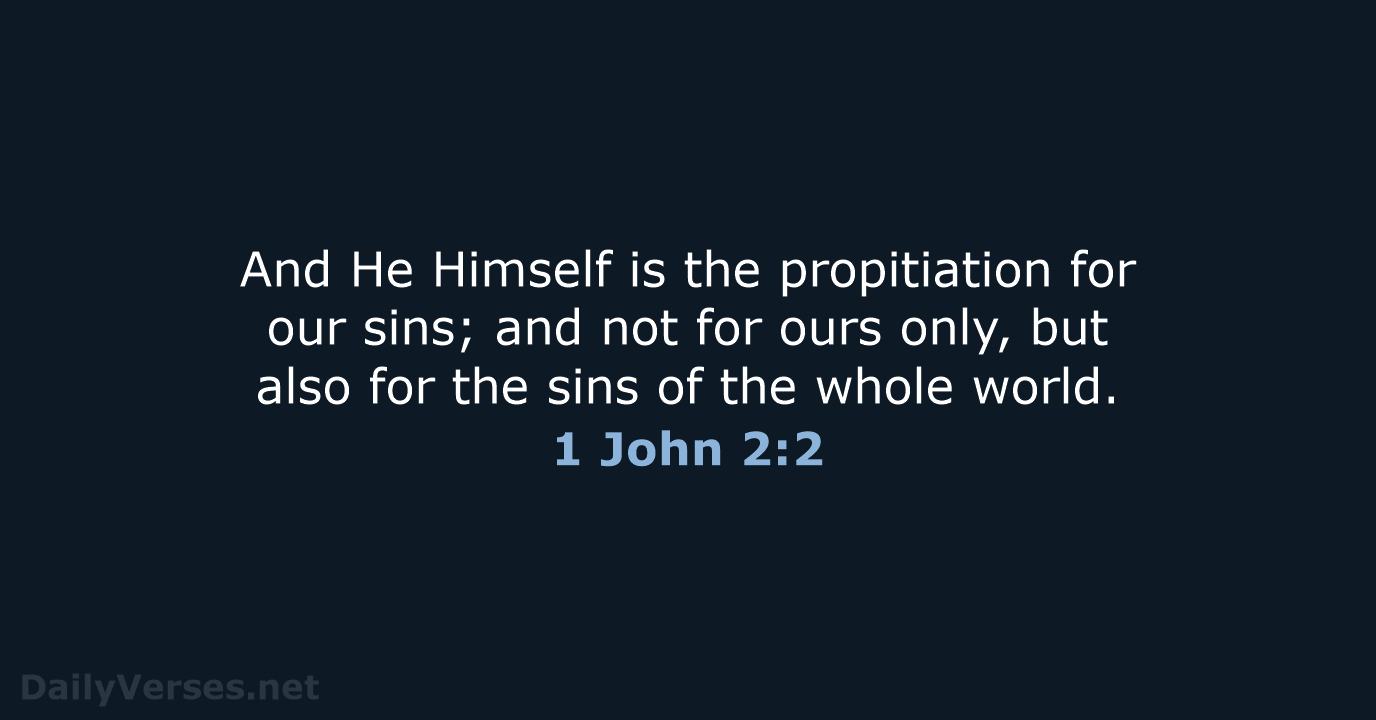 And He Himself is the propitiation for our sins; and not for… 1 John 2:2