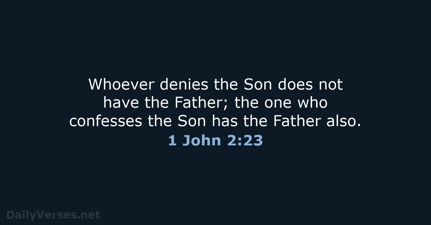 Whoever denies the Son does not have the Father; the one who… 1 John 2:23