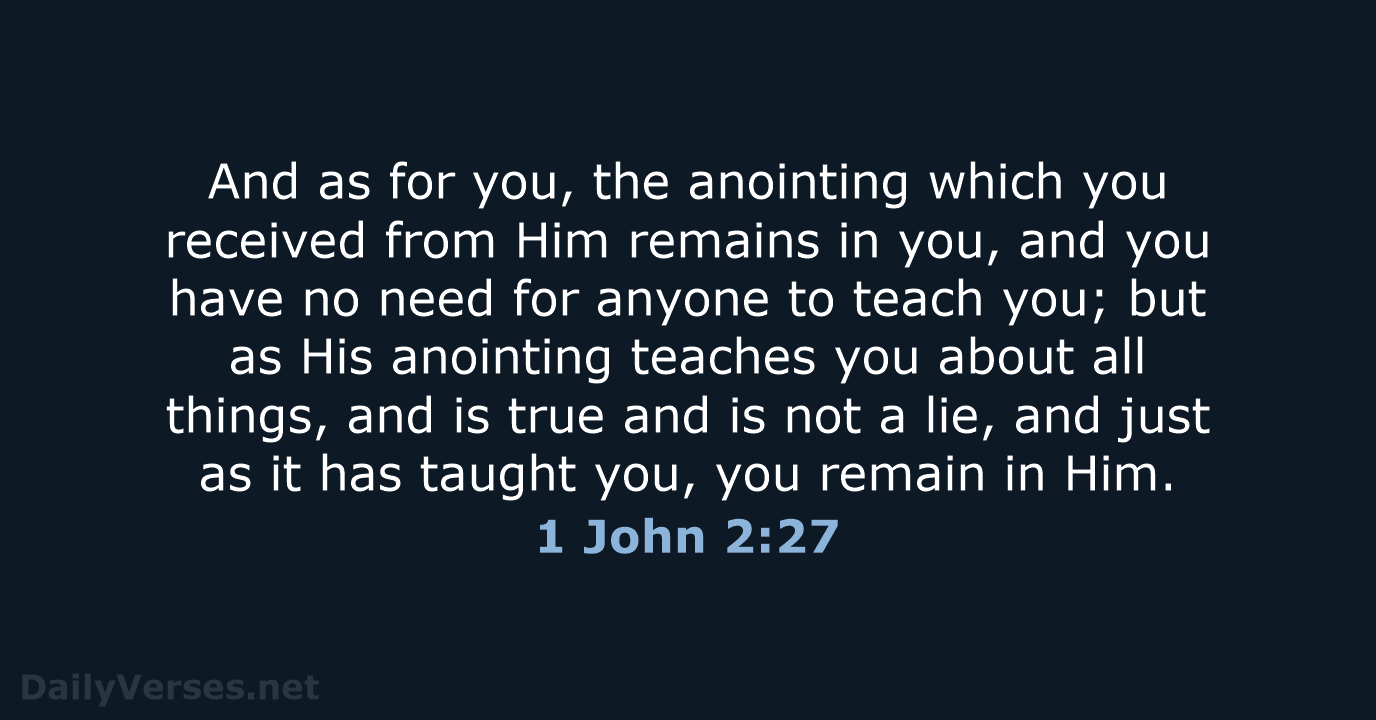 And as for you, the anointing which you received from Him remains… 1 John 2:27