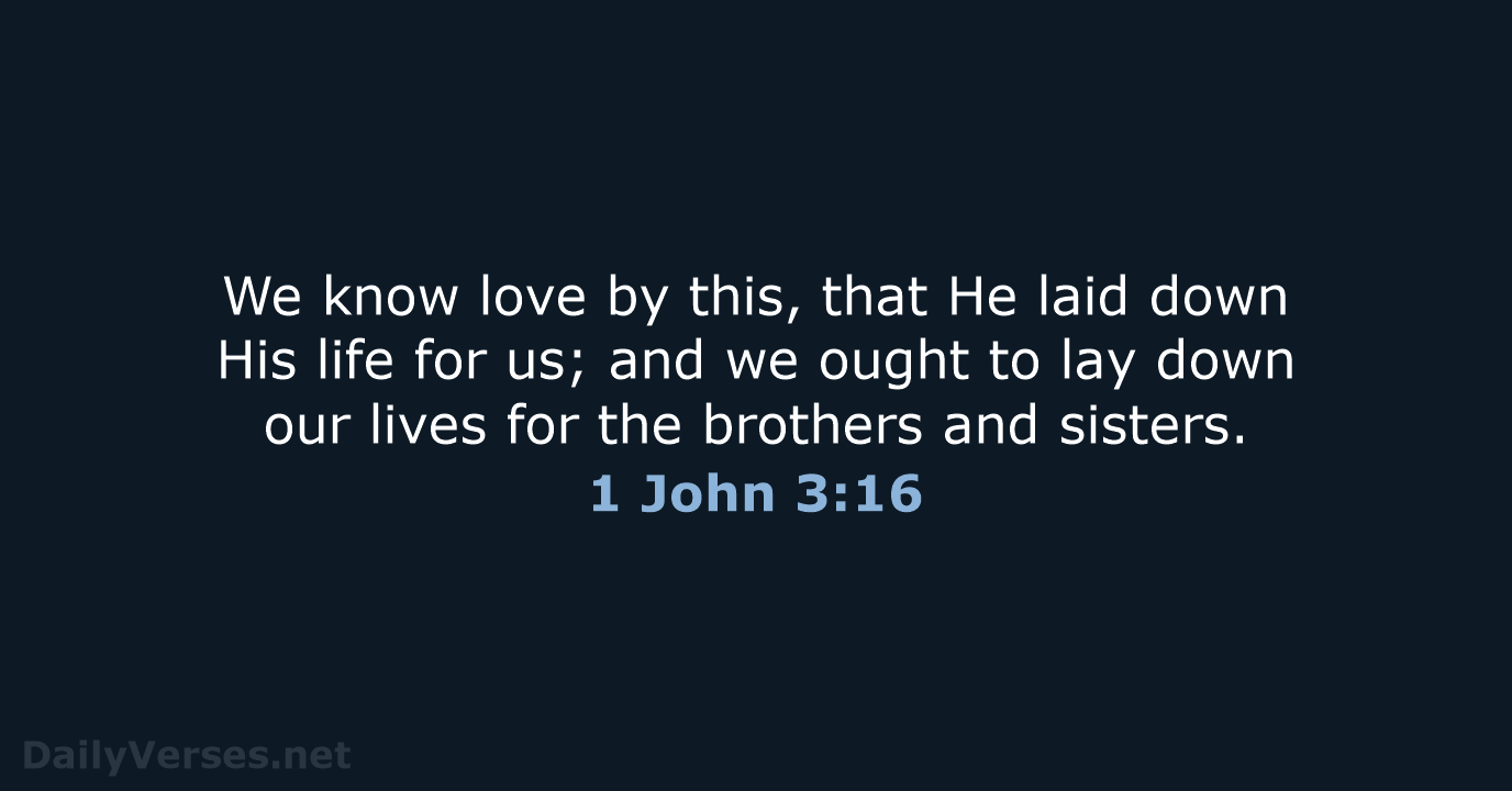 We know love by this, that He laid down His life for… 1 John 3:16