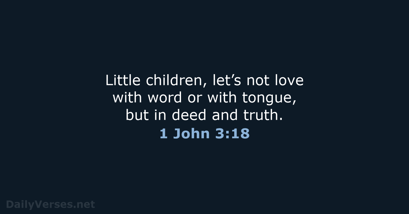 Little children, let’s not love with word or with tongue, but in… 1 John 3:18