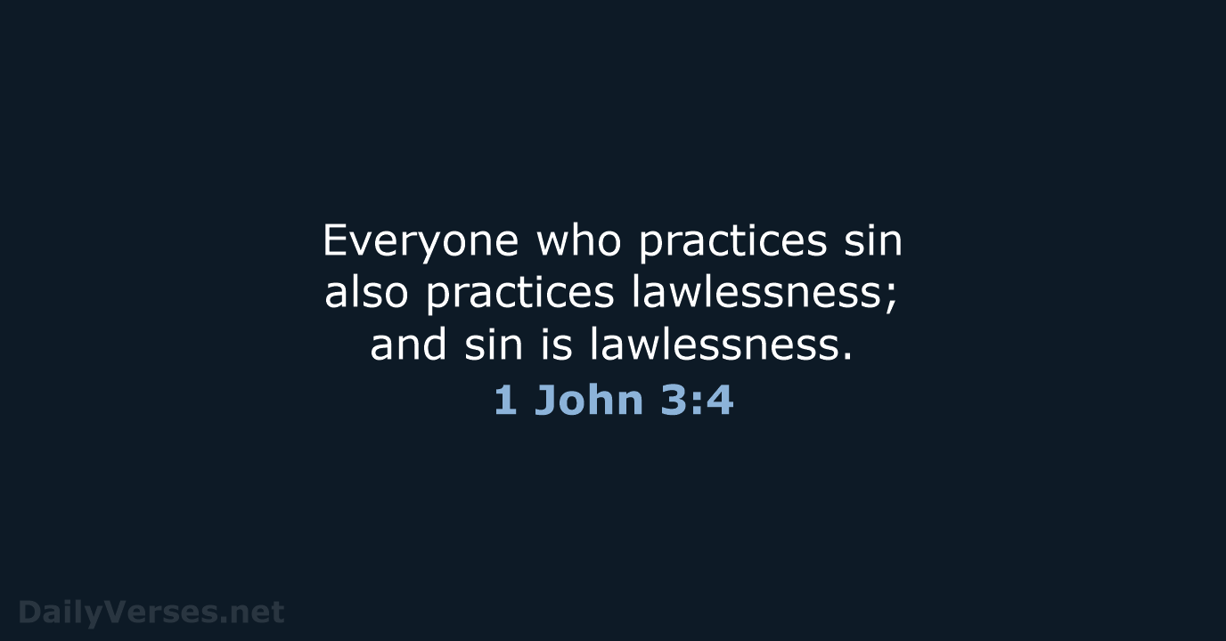 Everyone who practices sin also practices lawlessness; and sin is lawlessness. 1 John 3:4