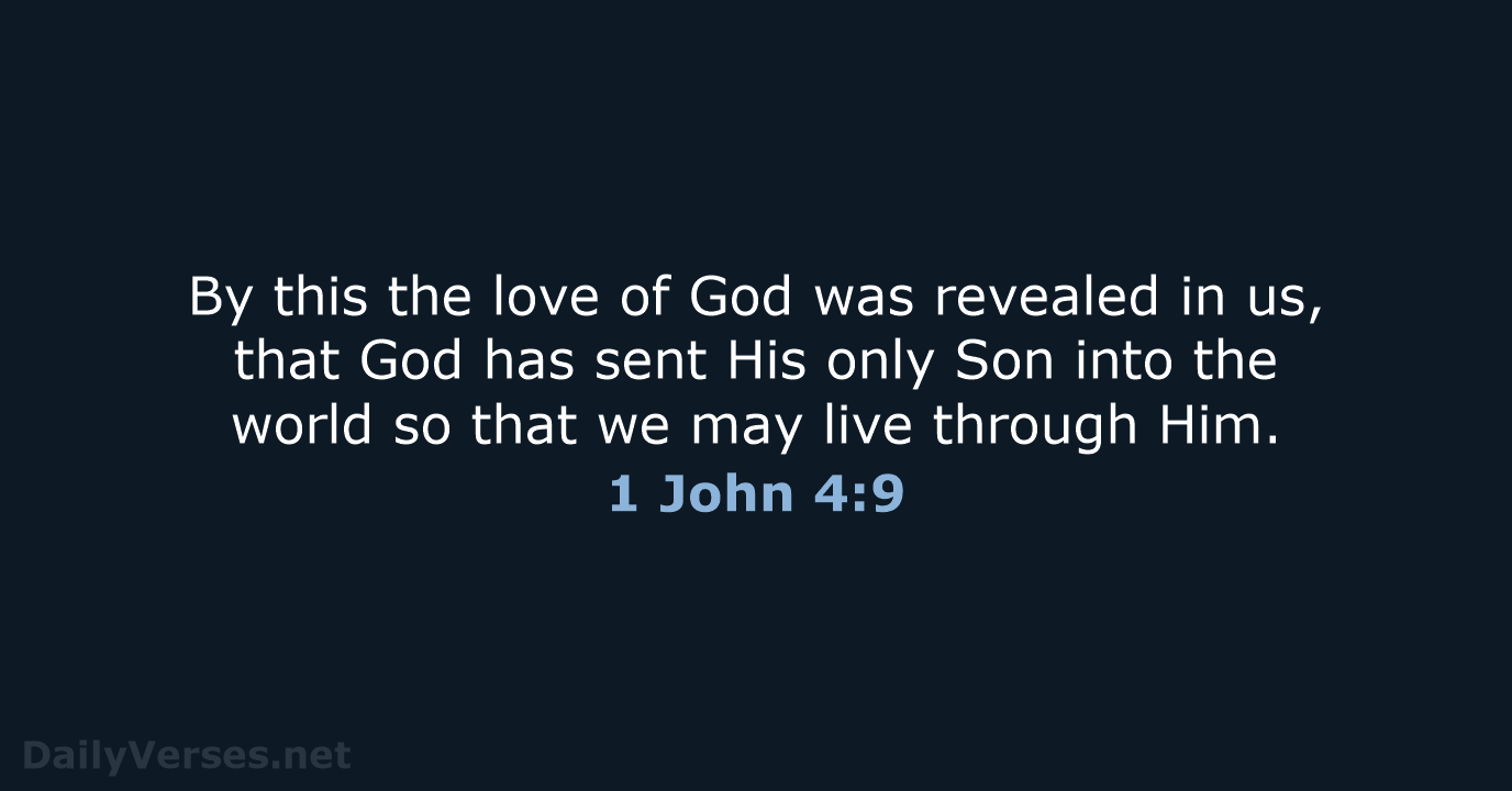 By this the love of God was revealed in us, that God… 1 John 4:9