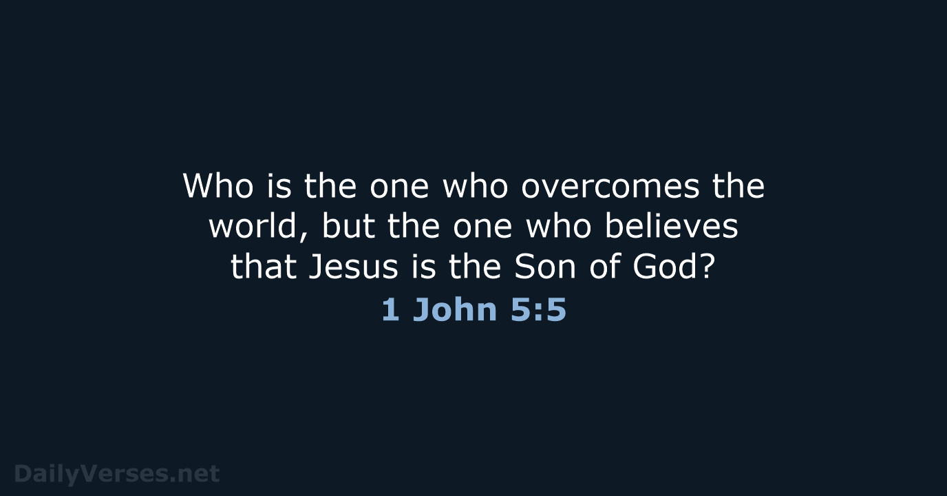 Who is the one who overcomes the world, but the one who… 1 John 5:5