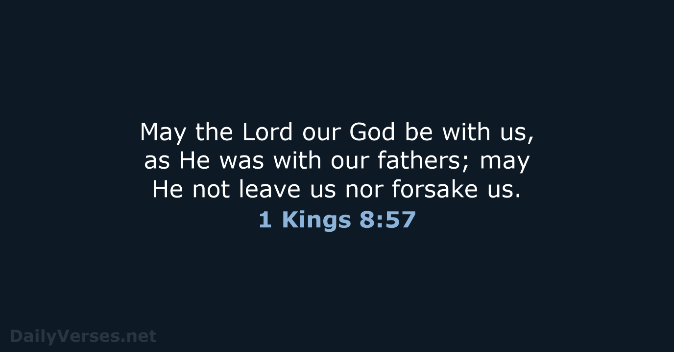 May the Lord our God be with us, as He was with… 1 Kings 8:57