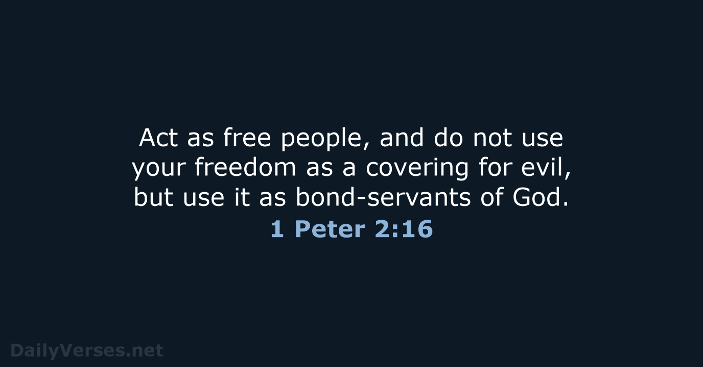 Act as free people, and do not use your freedom as a… 1 Peter 2:16