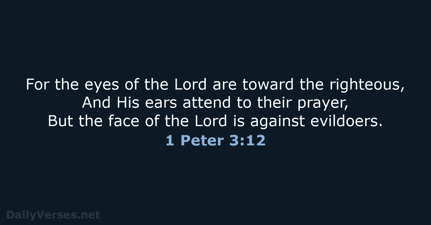 For the eyes of the Lord are toward the righteous, And His… 1 Peter 3:12