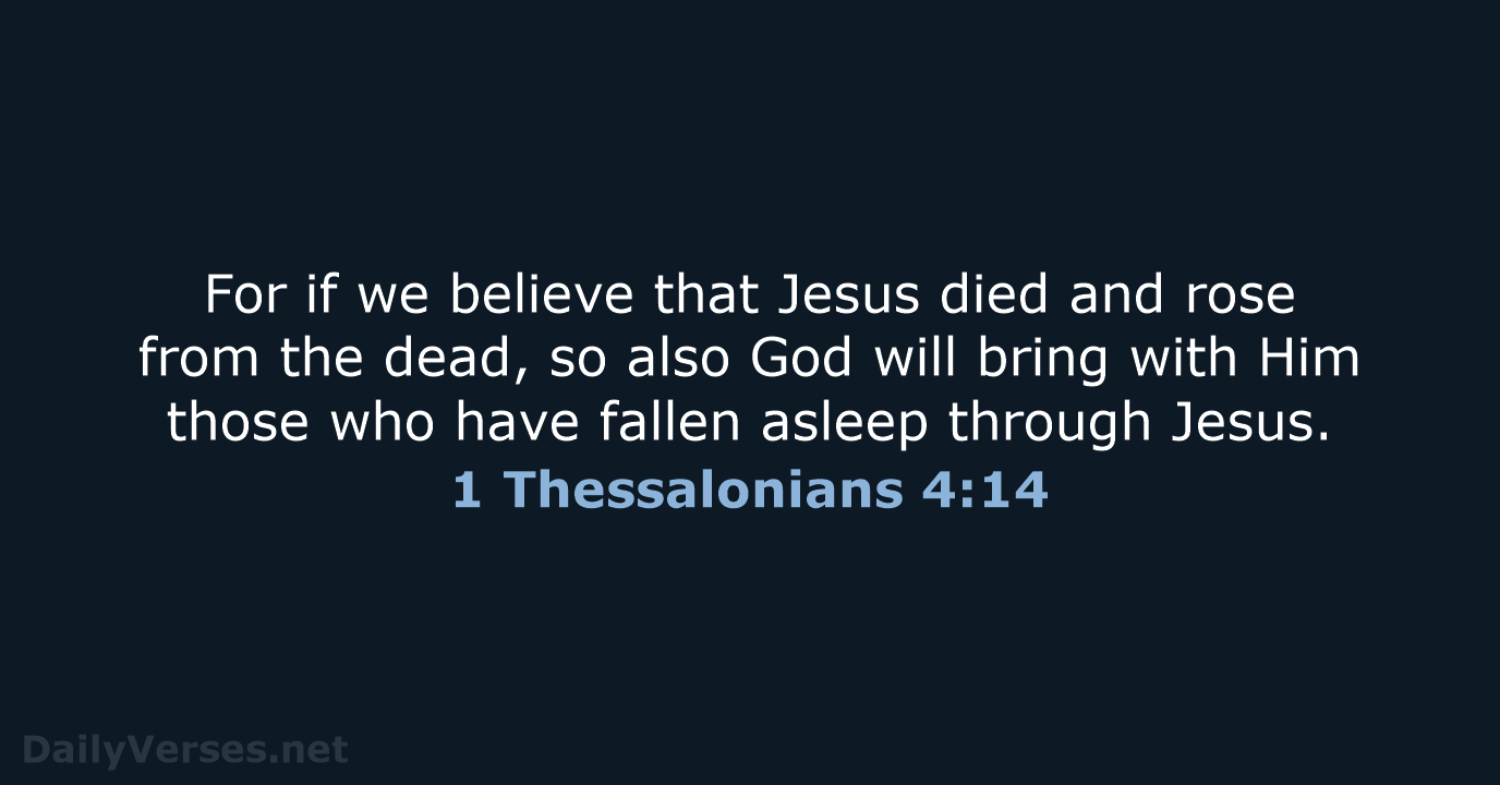 For if we believe that Jesus died and rose from the dead… 1 Thessalonians 4:14