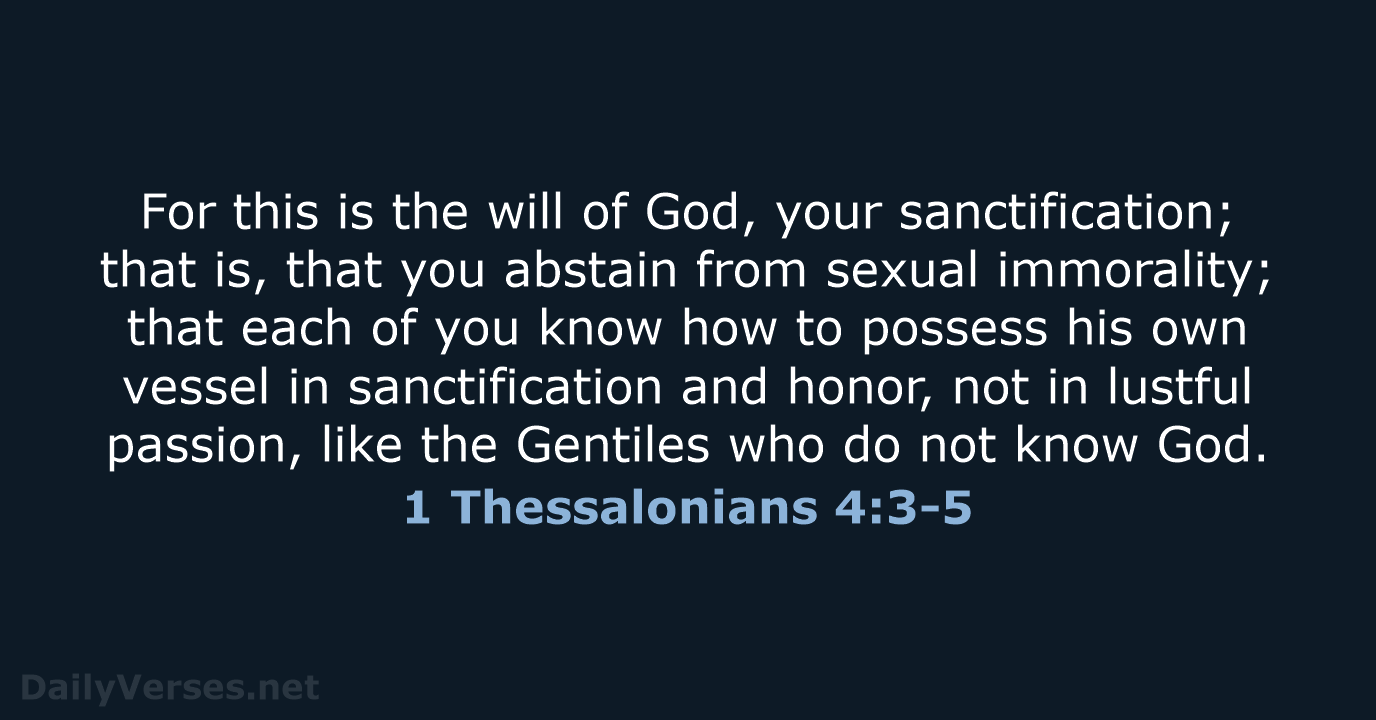 For this is the will of God, your sanctification; that is, that… 1 Thessalonians 4:3-5