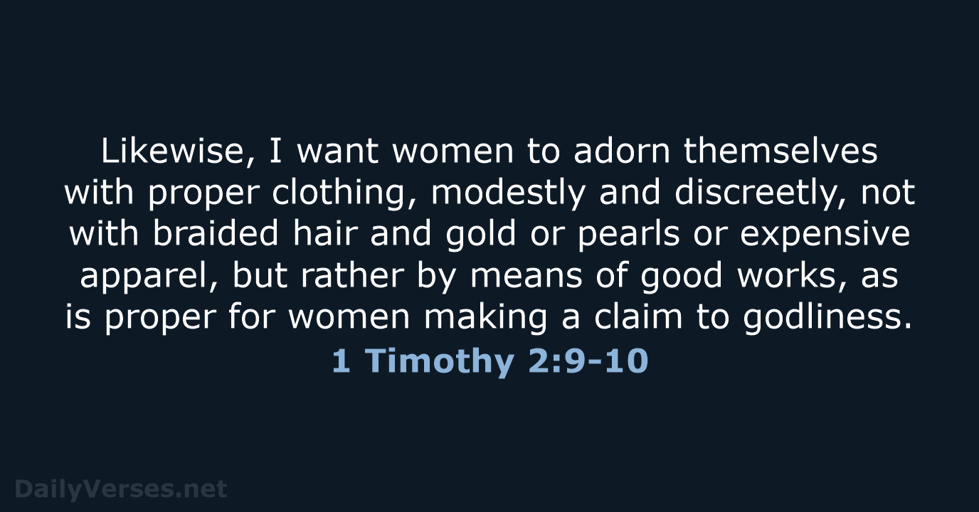 Likewise, I want women to adorn themselves with proper clothing, modestly and… 1 Timothy 2:9-10