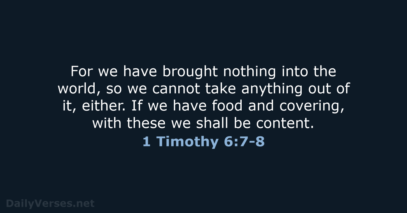 For we have brought nothing into the world, so we cannot take… 1 Timothy 6:7-8