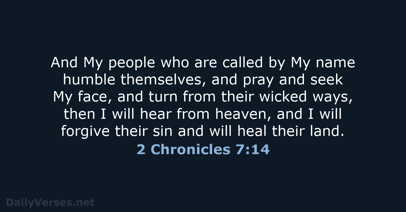 And My people who are called by My name humble themselves, and… 2 Chronicles 7:14