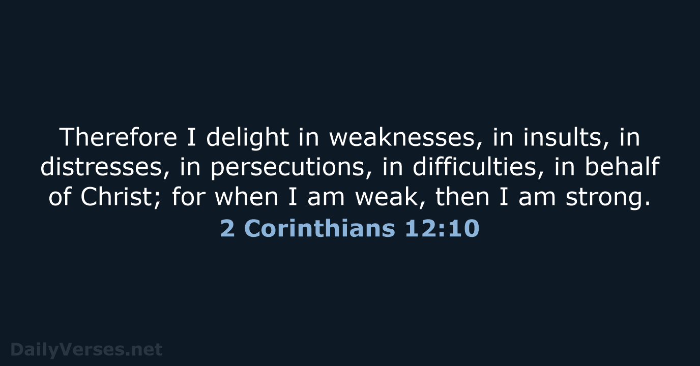 Therefore I delight in weaknesses, in insults, in distresses, in persecutions, in… 2 Corinthians 12:10