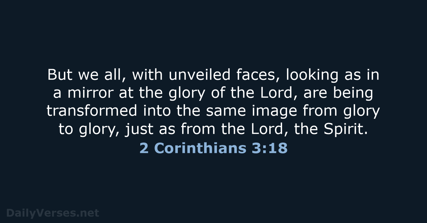 But we all, with unveiled faces, looking as in a mirror at… 2 Corinthians 3:18