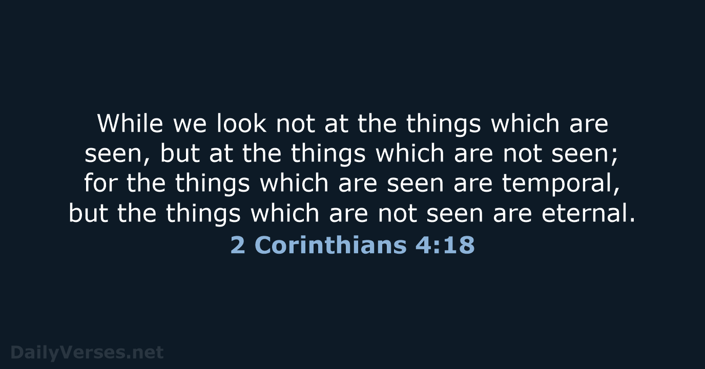 While we look not at the things which are seen, but at… 2 Corinthians 4:18