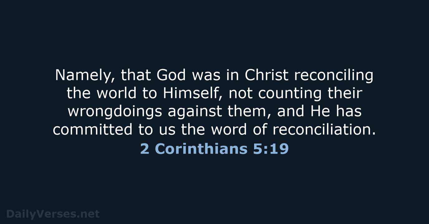 Namely, that God was in Christ reconciling the world to Himself, not… 2 Corinthians 5:19