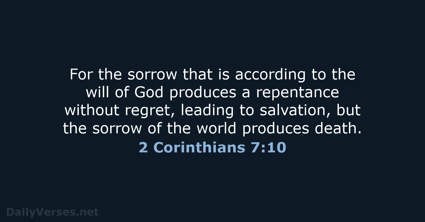 For the sorrow that is according to the will of God produces… 2 Corinthians 7:10