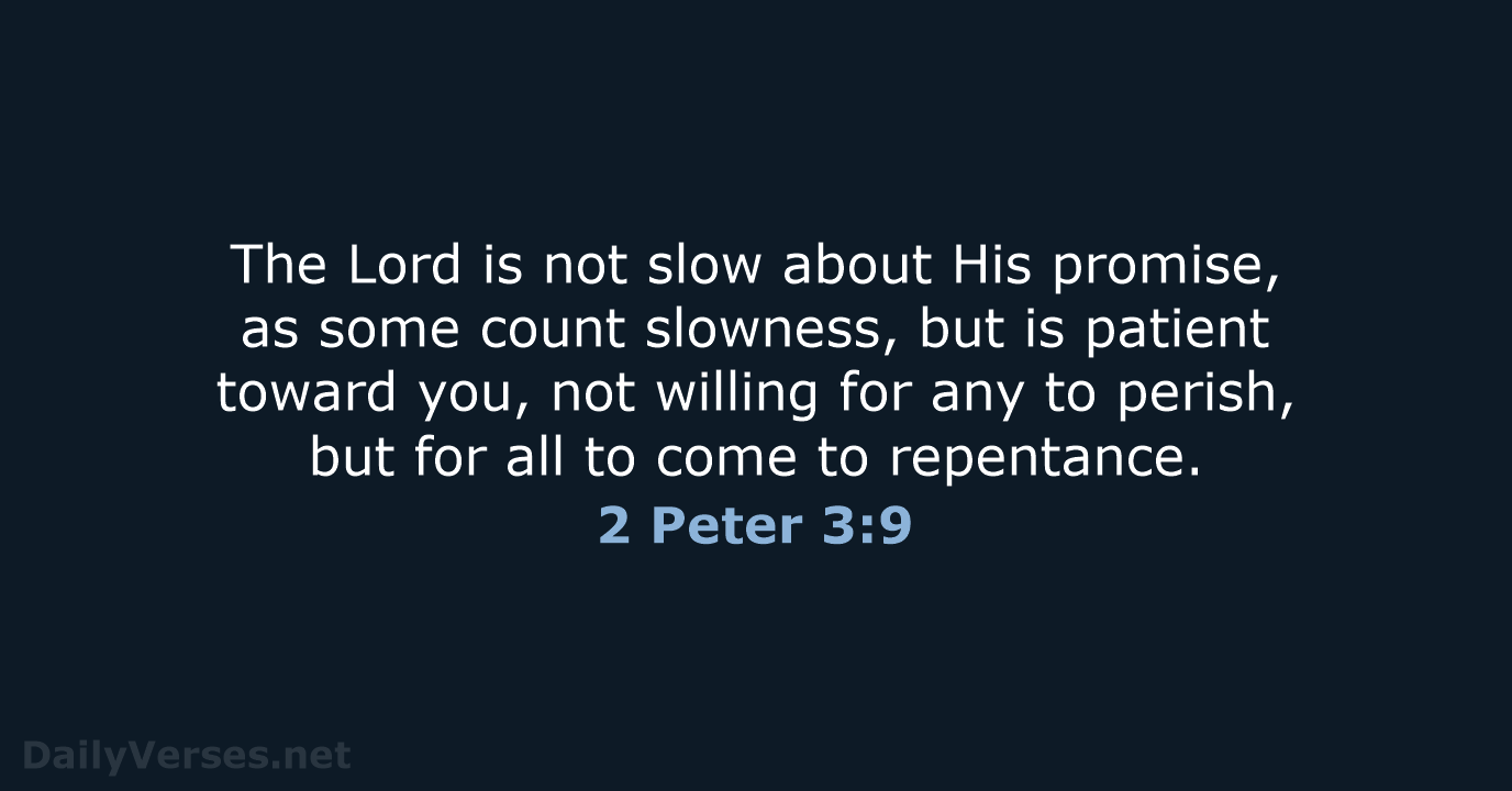 The Lord is not slow about His promise, as some count slowness… 2 Peter 3:9