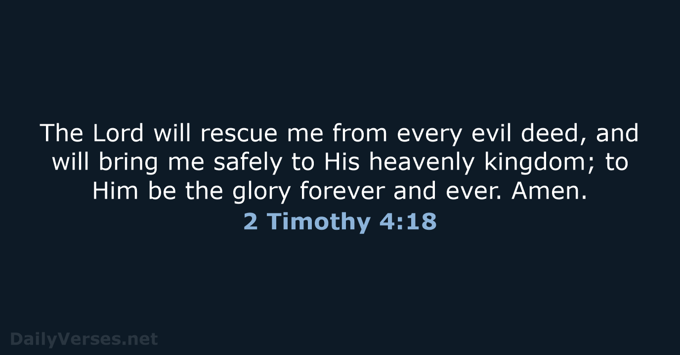 The Lord will rescue me from every evil deed, and will bring… 2 Timothy 4:18