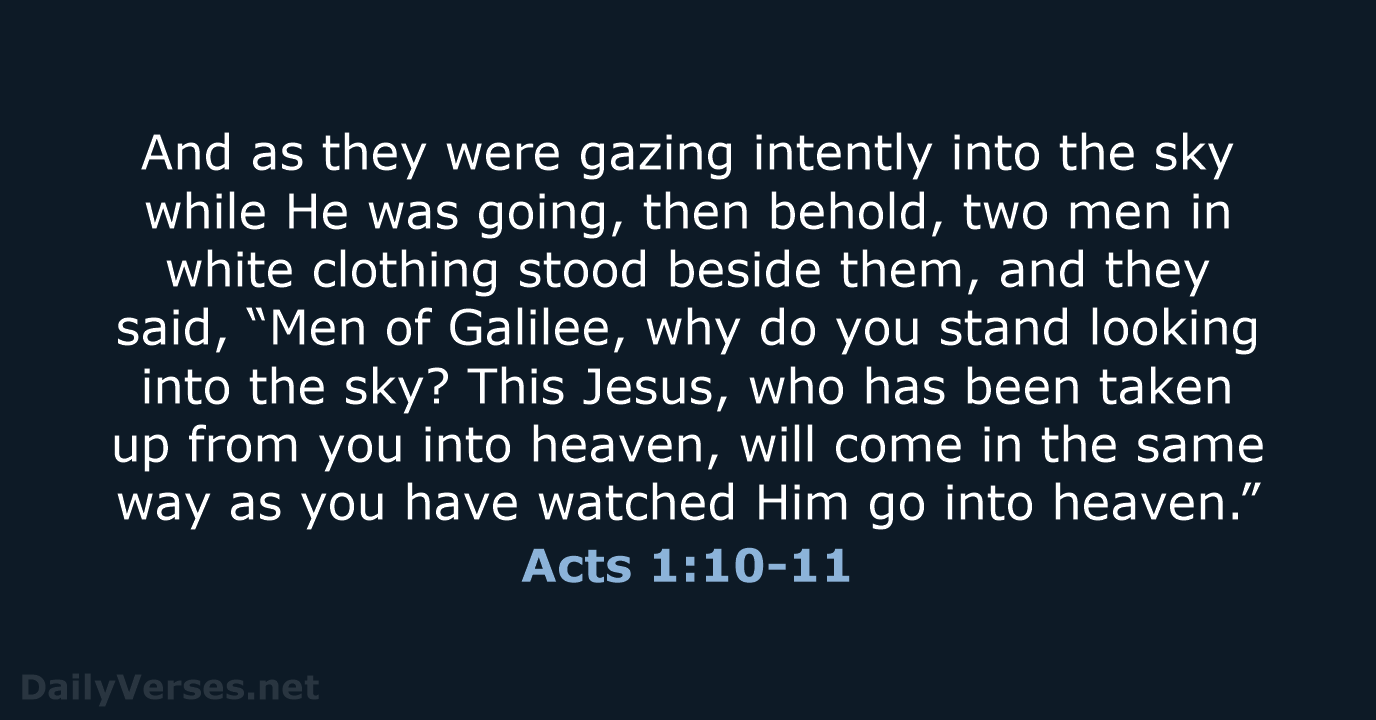 And as they were gazing intently into the sky while He was… Acts 1:10-11