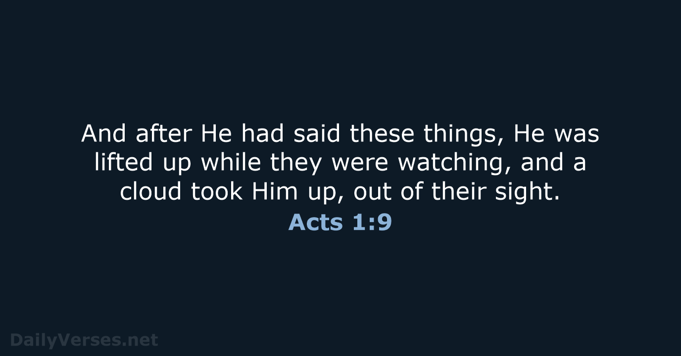 And after He had said these things, He was lifted up while… Acts 1:9