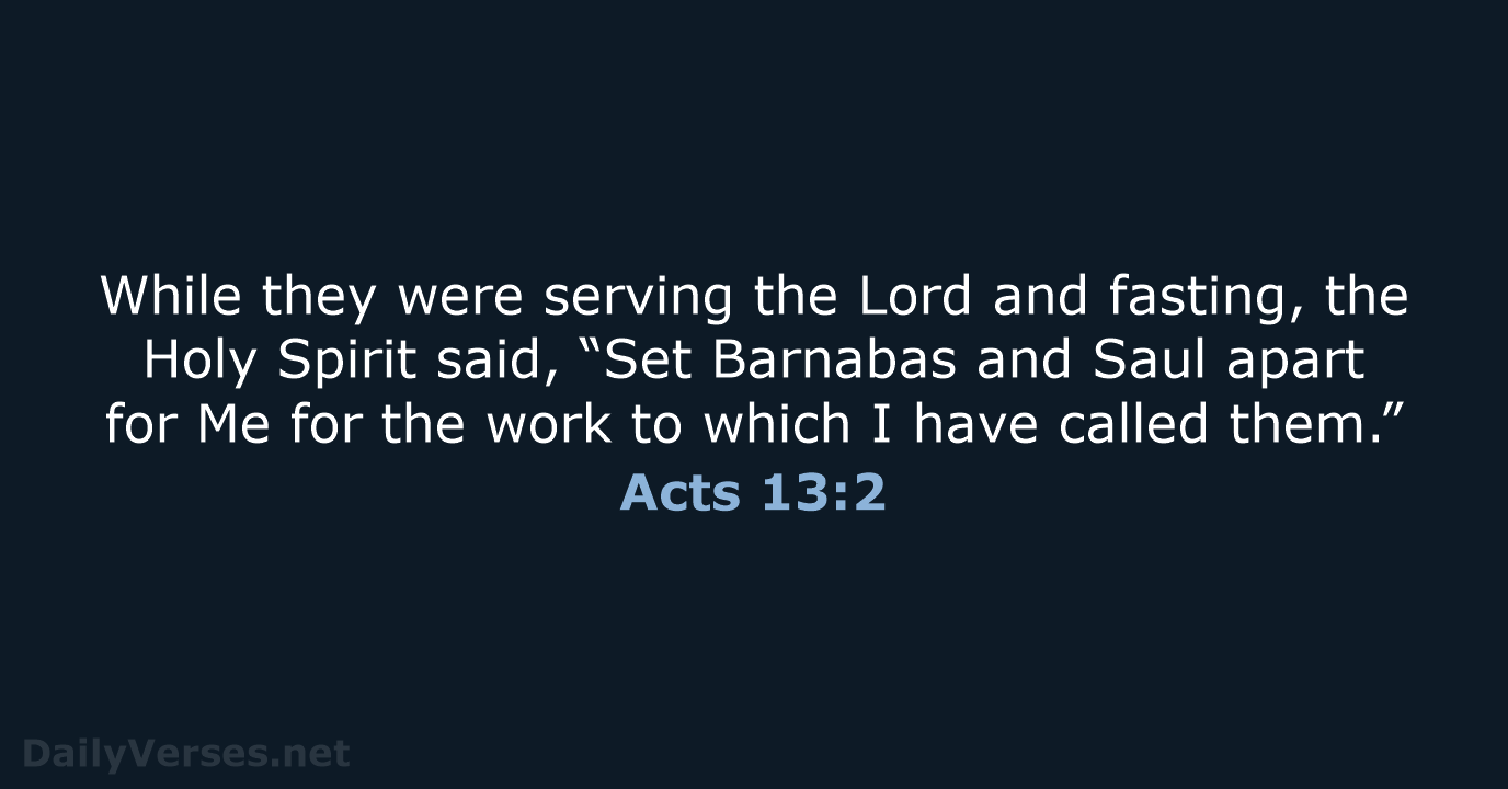 While they were serving the Lord and fasting, the Holy Spirit said… Acts 13:2