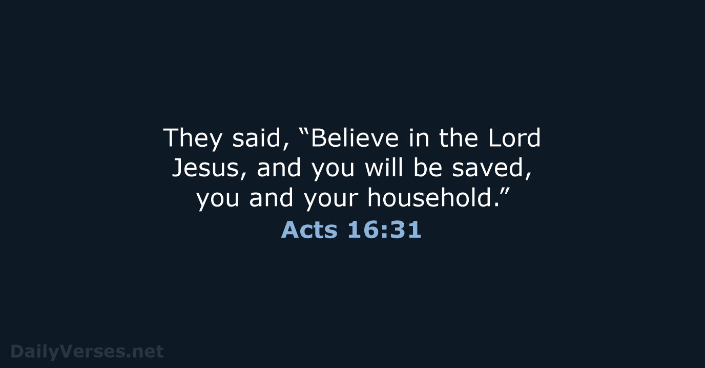 They said, “Believe in the Lord Jesus, and you will be saved… Acts 16:31