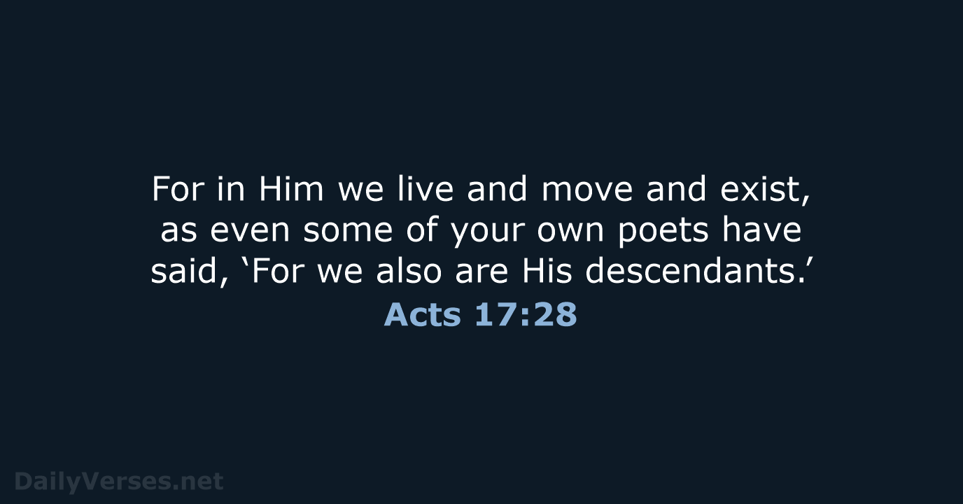 For in Him we live and move and exist, as even some… Acts 17:28