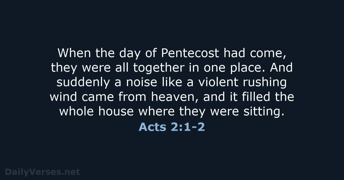 When the day of Pentecost had come, they were all together in… Acts 2:1-2