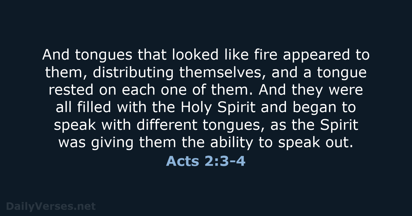 And tongues that looked like fire appeared to them, distributing themselves, and… Acts 2:3-4