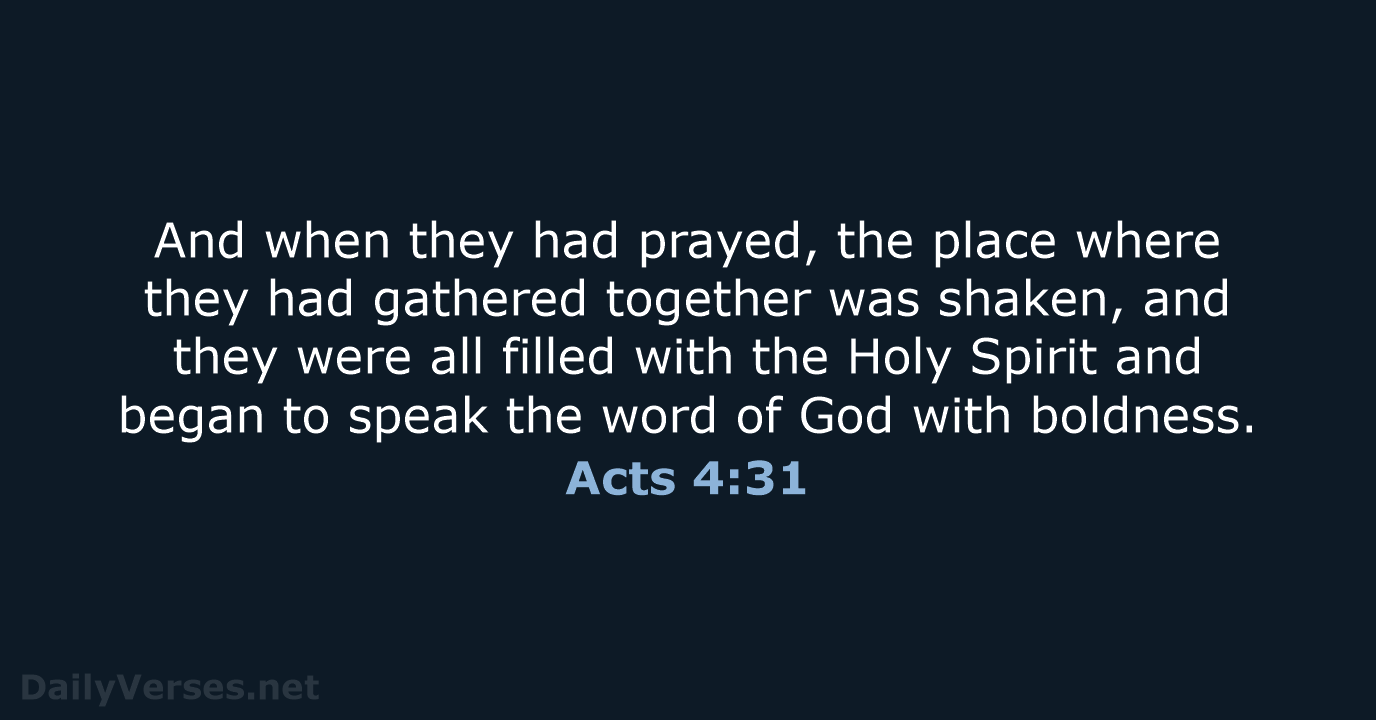 And when they had prayed, the place where they had gathered together… Acts 4:31