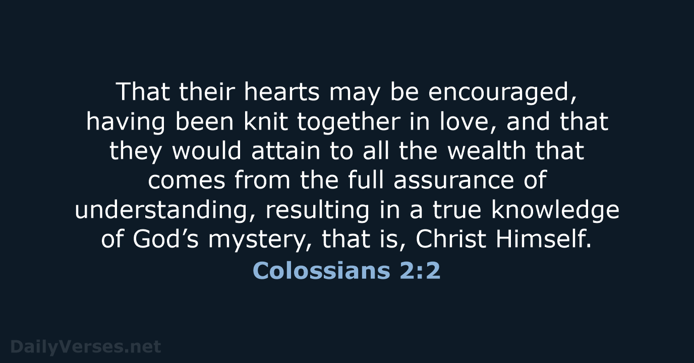 That their hearts may be encouraged, having been knit together in love… Colossians 2:2