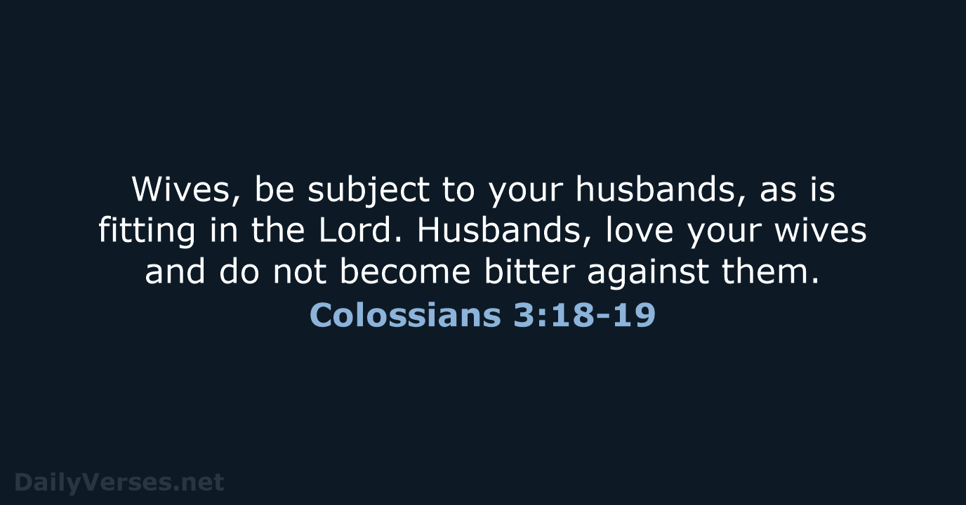 Wives, be subject to your husbands, as is fitting in the Lord… Colossians 3:18-19