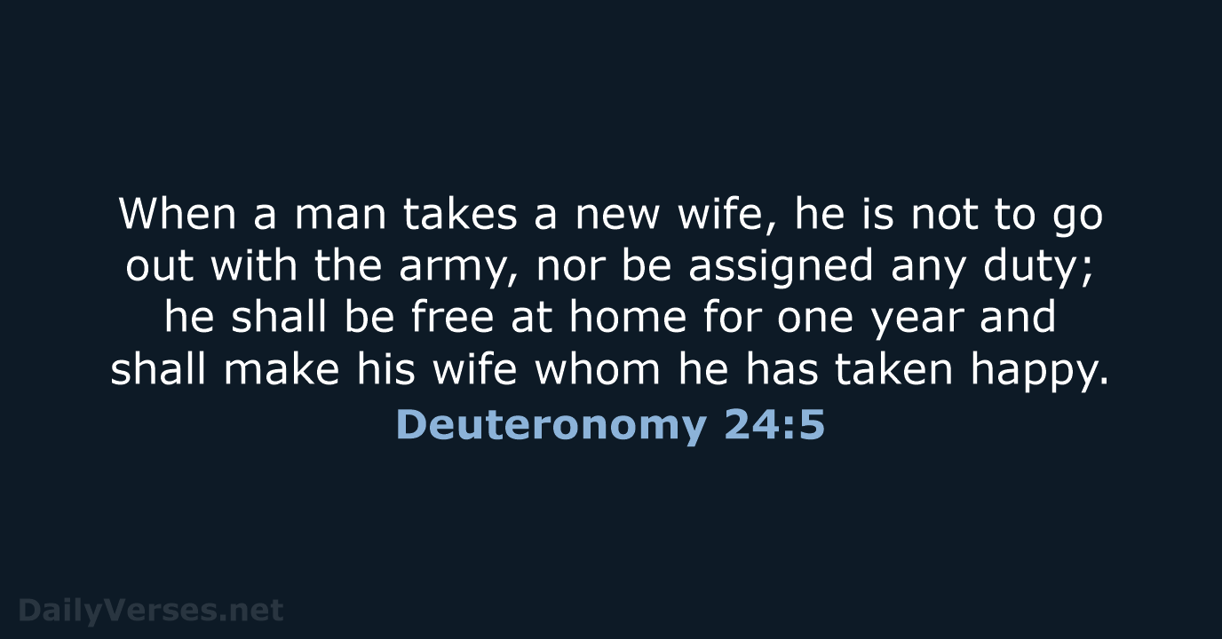 When a man takes a new wife, he is not to go… Deuteronomy 24:5