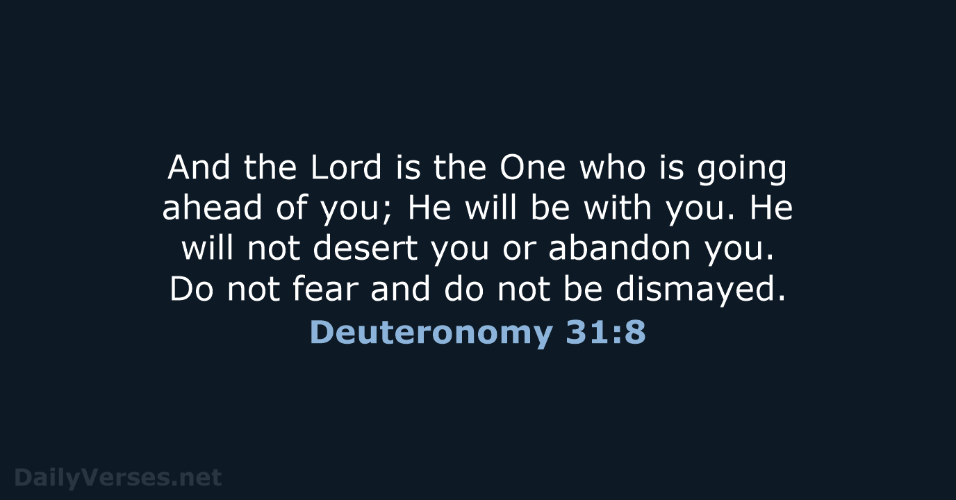 And the Lord is the One who is going ahead of you… Deuteronomy 31:8