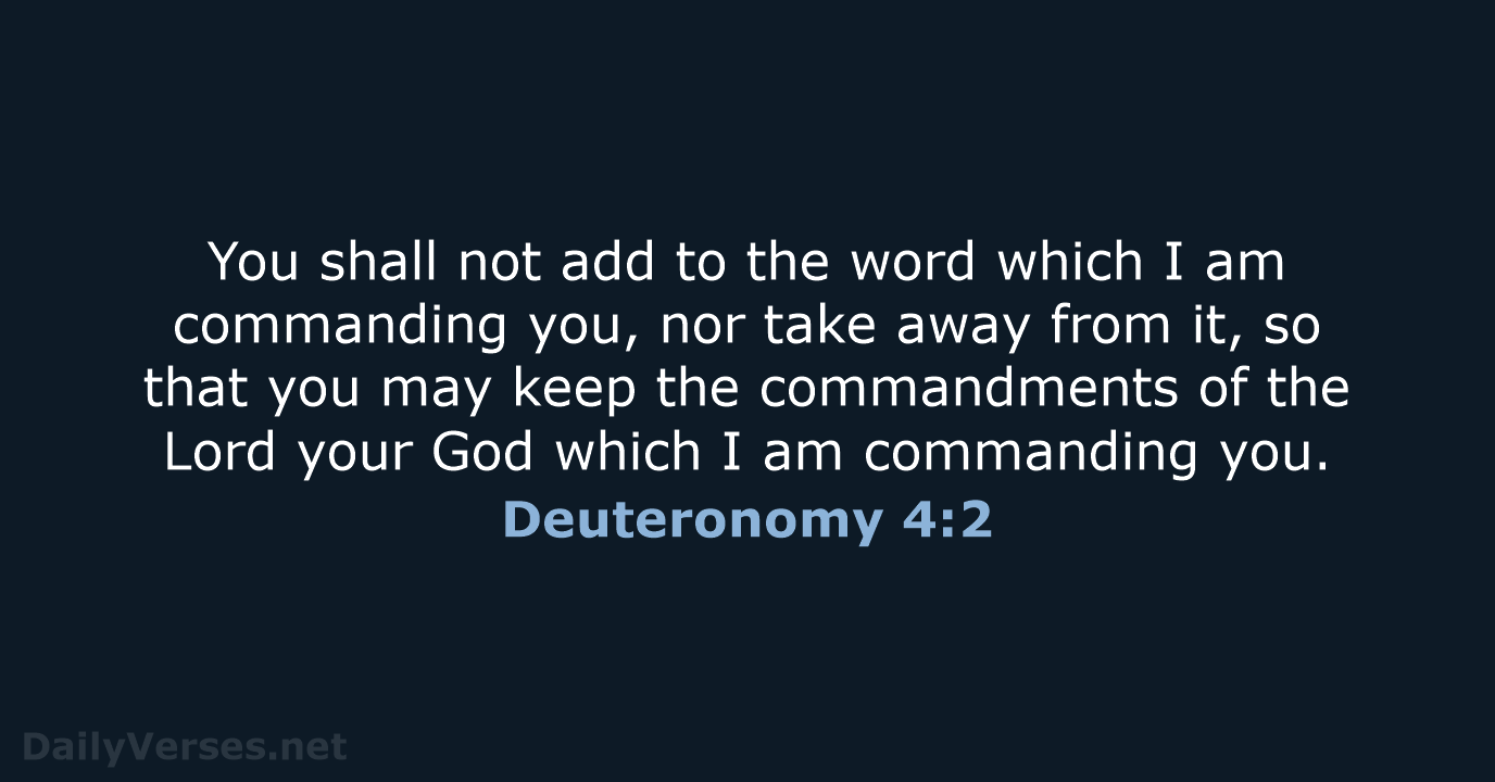 You shall not add to the word which I am commanding you… Deuteronomy 4:2