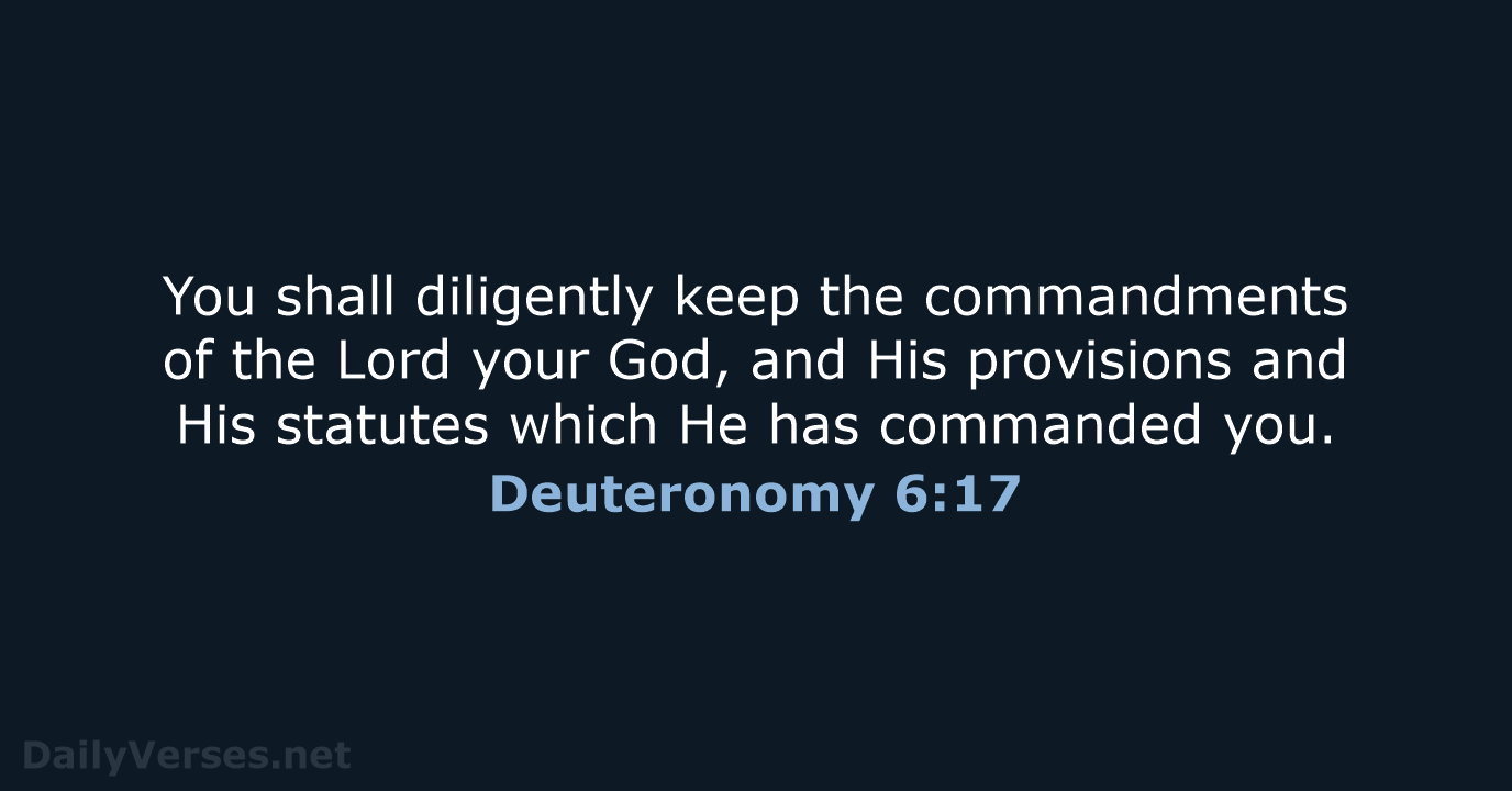 You shall diligently keep the commandments of the Lord your God, and… Deuteronomy 6:17