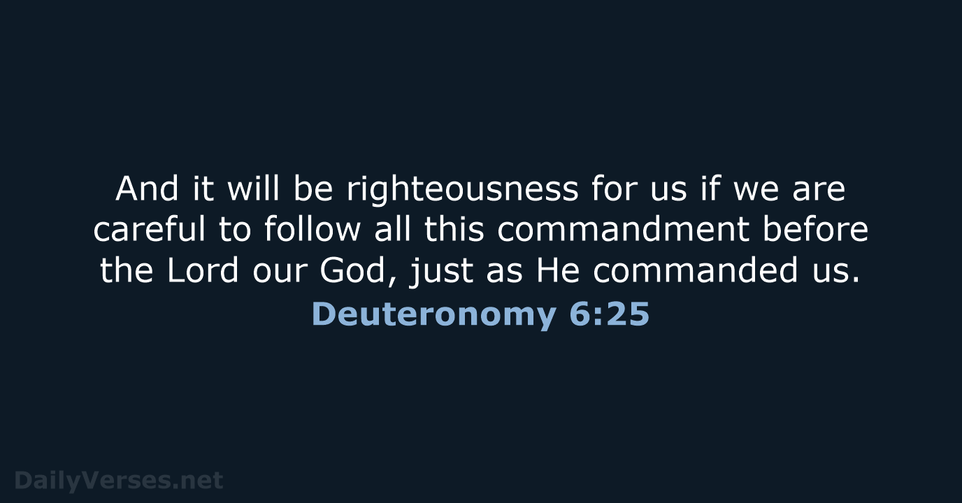 And it will be righteousness for us if we are careful to… Deuteronomy 6:25