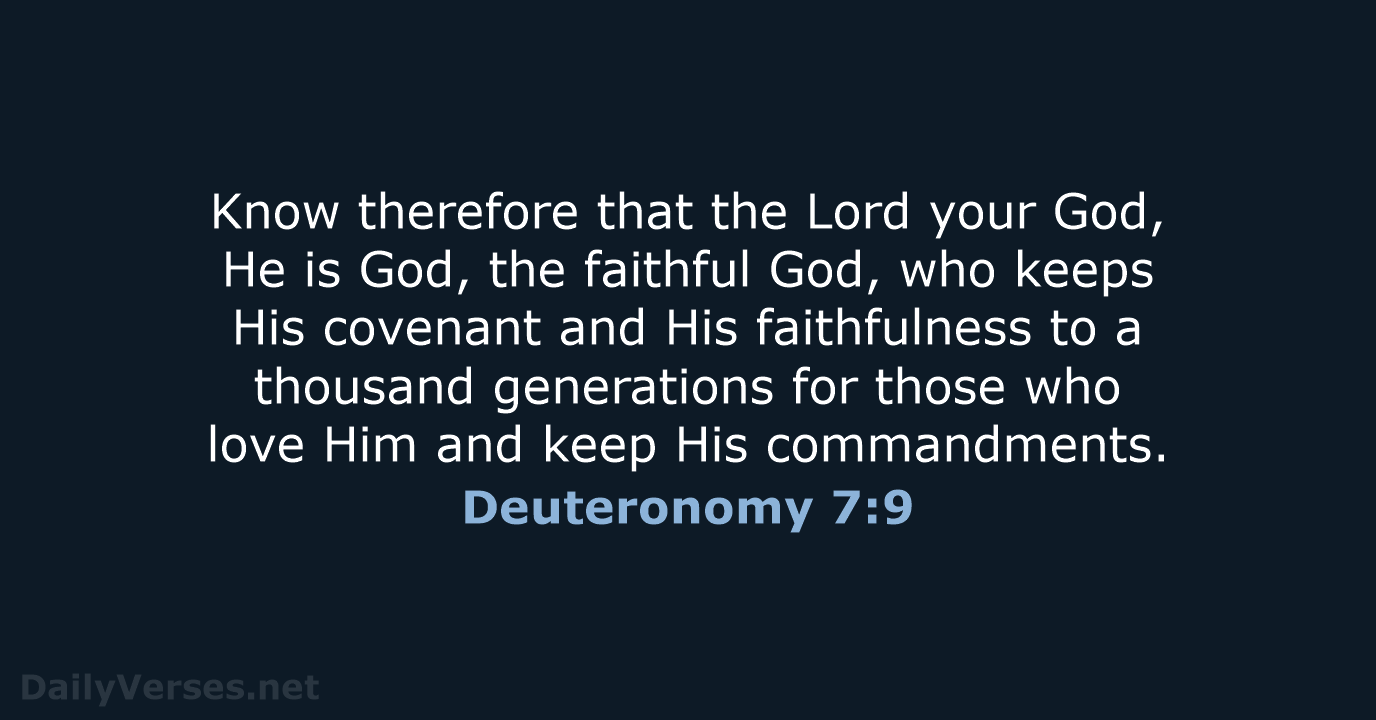 Know therefore that the Lord your God, He is God, the faithful… Deuteronomy 7:9