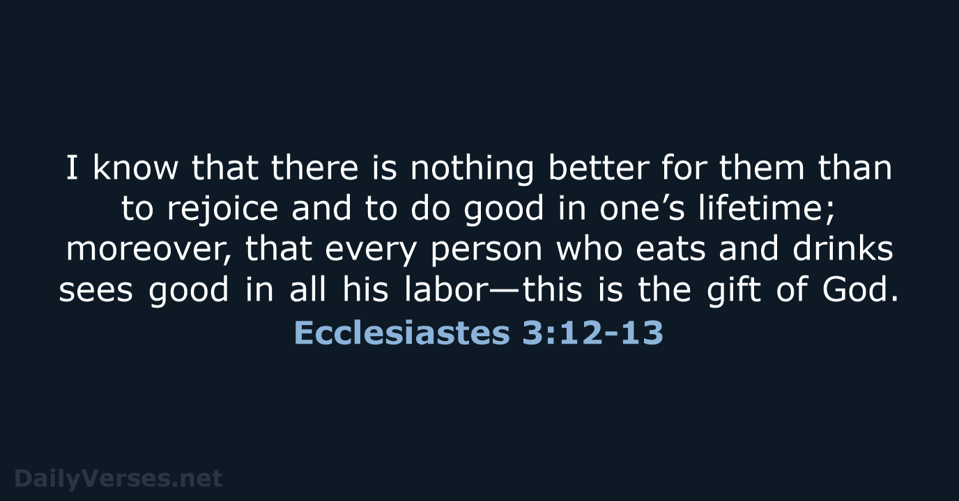 Ecclesiastes 3:12-13 - NASB