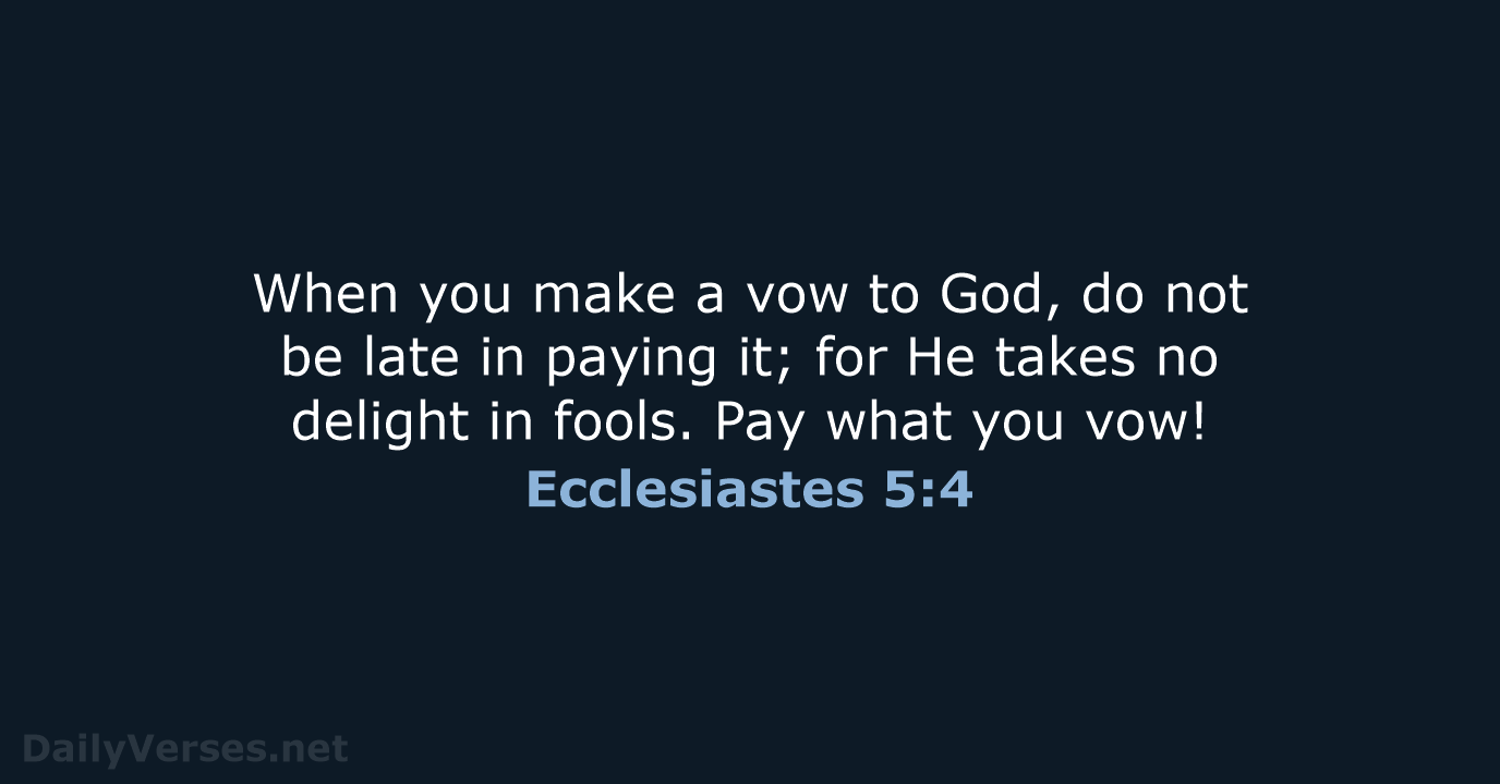 When you make a vow to God, do not be late in… Ecclesiastes 5:4