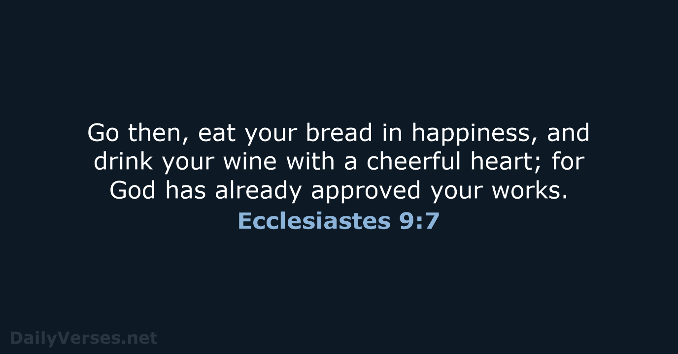 Go then, eat your bread in happiness, and drink your wine with… Ecclesiastes 9:7