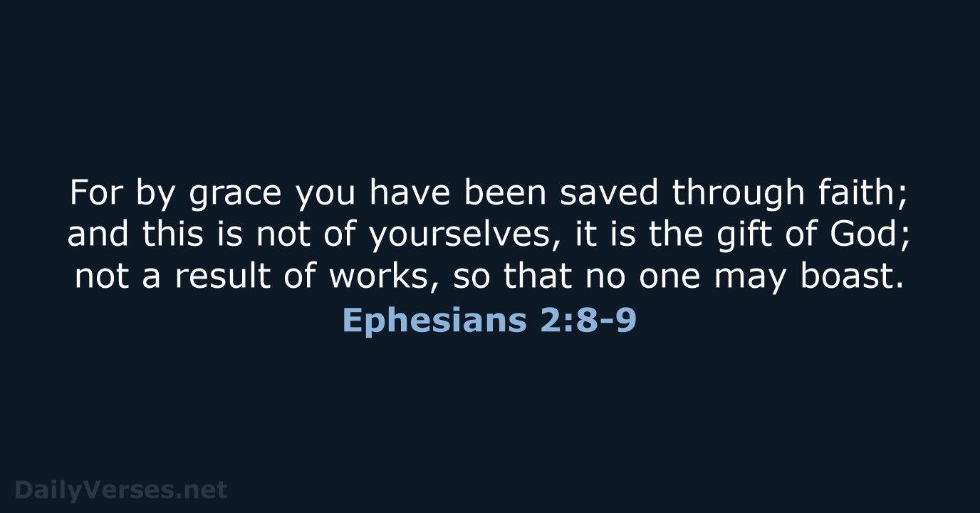 For by grace you have been saved through faith; and this is… Ephesians 2:8-9