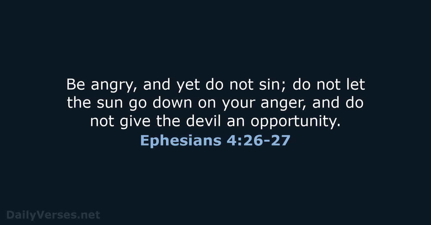 Be angry, and yet do not sin; do not let the sun… Ephesians 4:26-27